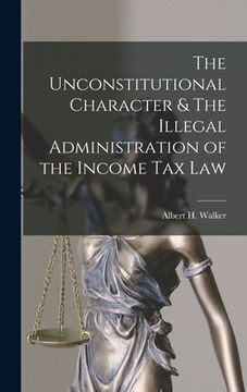 portada The Unconstitutional Character & The Illegal Administration of the Income Tax Law