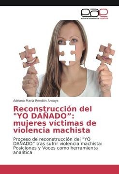 Reconstrucción del "YO DAÑADO": mujeres víctimas de violencia machista: Proceso de reconstrucción del "YO DAÑADO" tras sufrir violencia machista: Posiciones y Voces como herramienta analítica