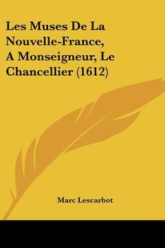 portada les muses de la nouvelle-france, a monseigneur, le chancellier (1612) (in English)