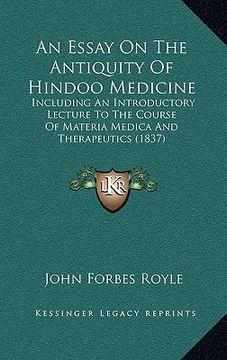 portada an essay on the antiquity of hindoo medicine: including an introductory lecture to the course of materia medica and therapeutics (1837) (en Inglés)