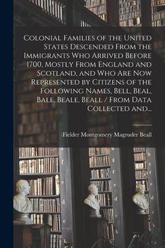 portada Colonial Families of the United States Descended From the Immigrants Who Arrived Before 1700, Mostly From England and Scotland, and Who Are Now Repres (in English)