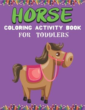 portada Horse Coloring Activity Book for Toddlers: Cute Beautiful Horse Activity Book For Kids A Fun Kid Workbook Game For Learning, Coloring, Dot To Dot, Maz (en Inglés)