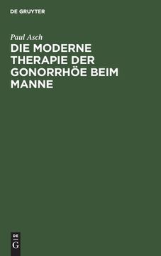 portada Die Moderne Therapie der Gonorrhöe Beim Manne: E N Leitfaden für Studierende und Ärzte (en Alemán)