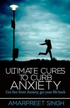 portada Ultimate Cures To Curb Anxiety: Get free from Anxiety, get your life back (en Inglés)