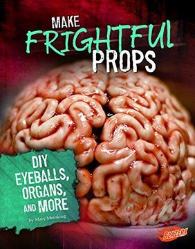 portada Make Frightful Props: Diy Eyeballs, Organs, And More 