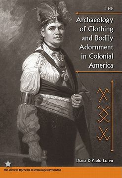 portada the archaeology of clothing and bodily adornment in colonial america (in English)