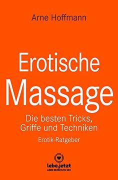 portada Erotische Massage | Erotischer Ratgeber: Eine Sinnliche Massage Kann Eine der Beglückendsten Sexuellen Aktivitäten Sein. Die Besten Tricks, Griffe und Techniken / Erotik-Ratgeber (en Alemán)