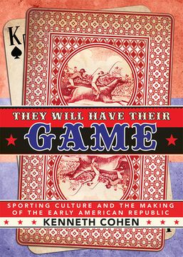 portada They Will Have Their Game: Sporting Culture and the Making of the Early American Republic (en Inglés)