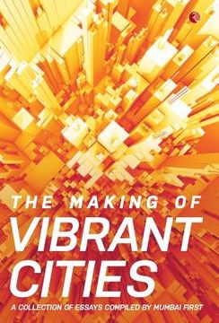 portada The Making Of Vibrant Cities: A Collection Of Essays Compiled By Mumbai First (en Inglés)