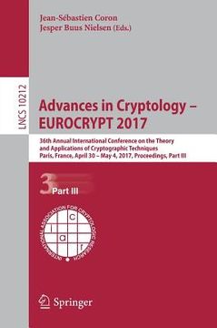 portada Advances in Cryptology - Eurocrypt 2017: 36th Annual International Conference on the Theory and Applications of Cryptographic Techniques, Paris, Franc (en Inglés)