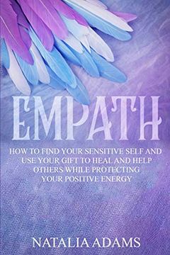 portada Empath: How to Find Your Sensitive Self and use Your Gift to Heal and Help Others While Protecting Your Positive Energy (in English)