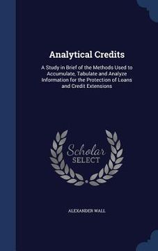 portada Analytical Credits: A Study in Brief of the Methods Used to Accumulate, Tabulate and Analyze Information for the Protection of Loans and C (en Inglés)