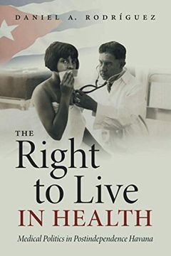 portada The Right to Live in Health: Medical Politics in Postindependence Havana (Envisioning Cuba) (en Inglés)