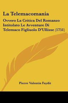 portada la telemacomania: ovvero la critica del romanzo intitolato le avventure di telemaco figliuolo d'ullisse (1751) (en Inglés)