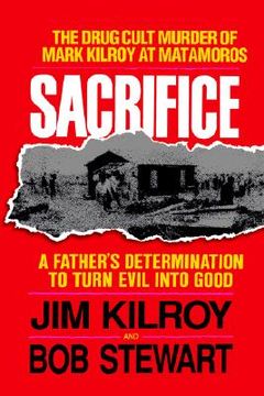 portada sacrifice: the tragic cult murder of mark kilroy in matamoros: a father's determination to turn evil into good