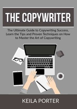 portada The Copywriter: The Ultimate Guide to Copywriting Success, Learn the Tips and Proven Techniques on How to Master the Art of Copywritin (in English)