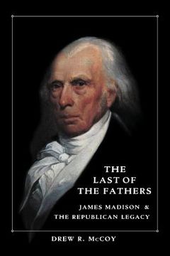 portada The Last of the Fathers: James Madison and the Republican Legacy (en Inglés)