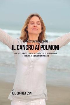 portada 41 ricette naturali contro il cancro al polmone: Cibi per la lotta contro il cancro che ti aiuteranno a stimolare il sistema immunitario (in Italian)