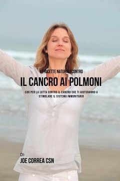 portada 41 ricette naturali contro il cancro al polmone: Cibi per la lotta contro il cancro che ti aiuteranno a stimolare il sistema immunitario (en Italiano)