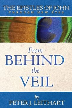 portada From Behind the Veil: The Epistles of John Through new Eyes (Through new Eyes Bible Commentary) (en Inglés)