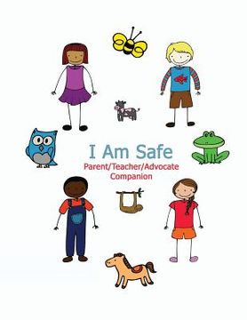 portada I Am Safe - Parent/Teacher/Advocate Companion: Training Children to Recognize & Avoid Sexual Abuse in a Positive Setting (en Inglés)