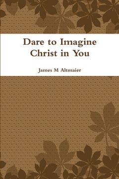 portada Dare to Imagine Christ in You (en Inglés)