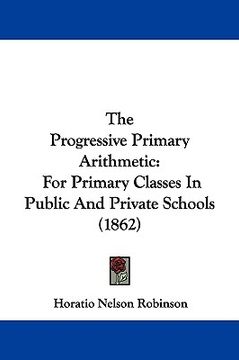 portada the progressive primary arithmetic: for primary classes in public and private schools (1862) (en Inglés)