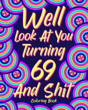portada Well Look at You Turning 69 and Shit: Coloring Books for Adults, Sarcasm Quotes Coloring (in English)