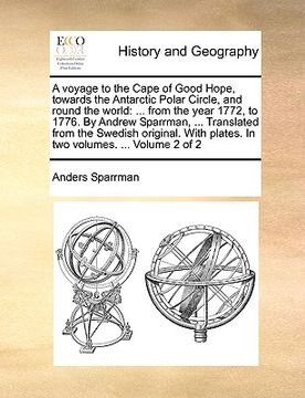 portada a   voyage to the cape of good hope, towards the antarctic polar circle, and round the world: from the year 1772, to 1776. by andrew sparrman, ... tra