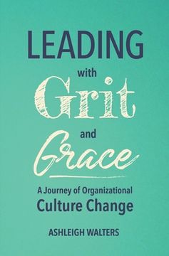 portada Leading with Grit and Grace: A Journey in Organizational Culture Change