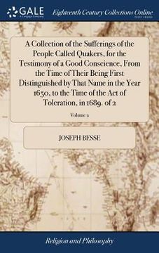 portada A Collection of the Sufferings of the People Called Quakers, for the Testimony of a Good Conscience, From the Time of Their Being First Distinguished (in English)