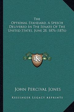 portada the optional standard, a speech delivered in the senate of the united states, june 28, 1876 (1876)