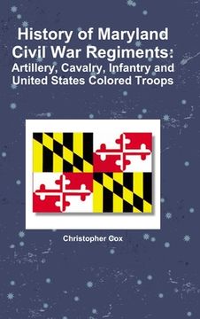 portada History of Maryland Civil War Regiments: Artillery, Cavalry, Infantry and United States Colored Troops (en Inglés)