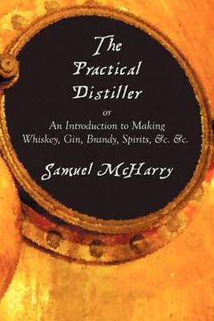 portada the practical distiller, or an introduction to making whiskey, gin, brandy, spirits, &c. &c. (in English)