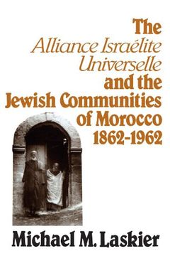 The Alliance Israelite Universelle and the Jewish Communities of Morocco, 1862-1962 (Modern Jewish lit Culture) (en Inglés)
