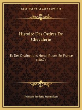 portada Histoire Des Ordres De Chevalerie: Et Des Distinctions Honorifiques En France (1867) (en Francés)