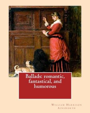 portada Ballads: romantic, fantastical, and humorous  By: William Harrison Ainswort and By: James Crichton , illustrated By: John Gilbert: William Harrison ... Gilbert RA (21 July 1817 – 5 October 1897).