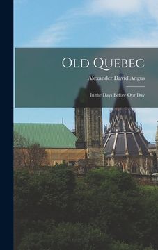 portada Old Quebec: in the Days Before Our Day (in English)