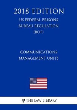 portada Communications Management Units (US Federal Prisons Bureau Regulation) (BOP) (2018 Edition) (en Inglés)