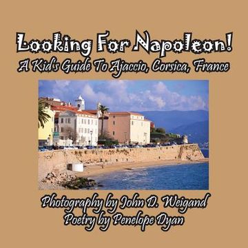 portada Looking For Napoleon! A Kid's Guide To Ajaccio, Corsica, France (in English)