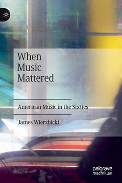 portada When Music Mattered: American Music in the Sixties (en Inglés)