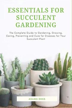 portada Essentials for Succulent Gardening: The Complete Guide to Gardening, Growing, Caring, Preventing and Cure for Diseases for Your Succulent Plant (en Inglés)