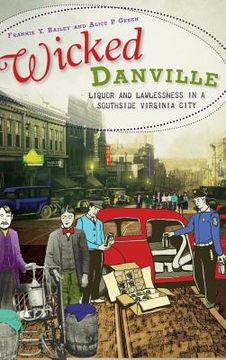 portada Wicked Danville: Liquor and Lawlessness in a Southside Virginia City (en Inglés)