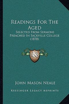 portada readings for the aged: selected from sermons preached in sackville college (1878) (in English)