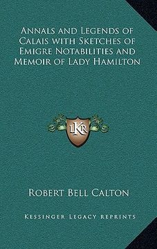 portada annals and legends of calais with sketches of emigre notabilities and memoir of lady hamilton (en Inglés)