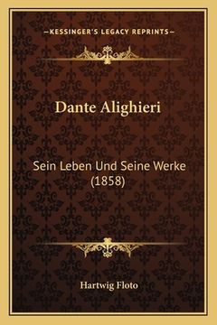 portada Dante Alighieri: Sein Leben Und Seine Werke (1858) (in German)
