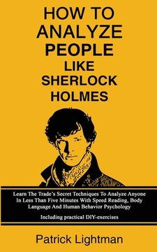portada How To Analyze People Like Sherlock Holmes: Learn The Trade's Secret Techniques To Analyze Anyone In Less Than Five Minutes With Speed Reading, Body L (in English)