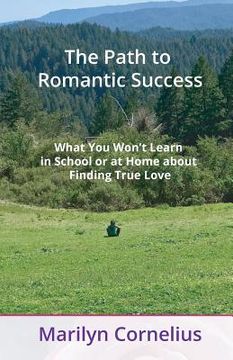 portada The Path to Romantic Success: What You Won't Learn in School or at Home about Finding True Love (en Inglés)