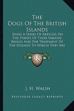 portada the dogs of the british islands the dogs of the british islands: being a series of articles on the points of their various brbeing a series of article (en Inglés)