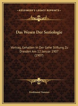 portada Das Wesen Der Soziologie: Vortrag, Gehalten In Der Gehe Stiftung Zu Dresden Am 12 Januar 1907 (1907) (en Alemán)